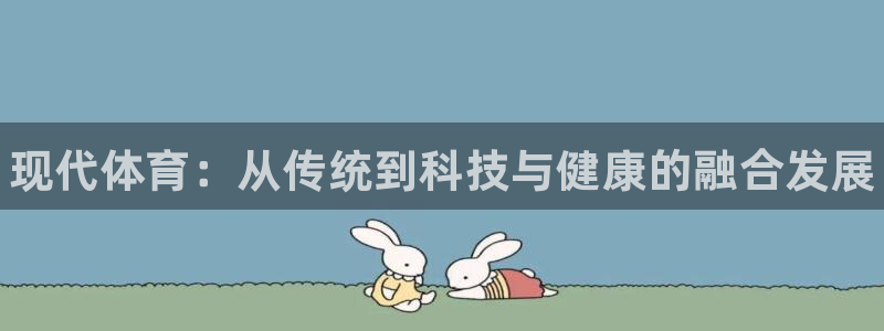 3377体育官网下载开户：现代体育：从传统到科技与健