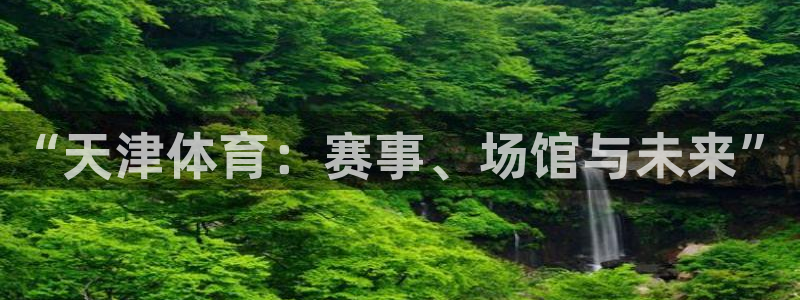 3377体育官网下载招商：“天津体育：赛事、场馆与未来”